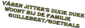v�REN JITTER�S dixie duke   woont bij de familie      guillebert/goethals